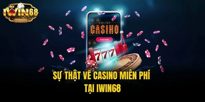 Sự thật về casino miễn phí tại IWIN68